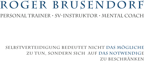 Roger Brusendorf
Personal Trainer • SV-instruktor • Mental coach




Selbstverteidigung bedeutet nicht das Mögliche 
zu tun, sondern sich  auf das Notwendige  zu beschränken 